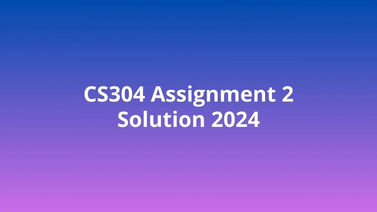 CS304 Assignment 2 Solution